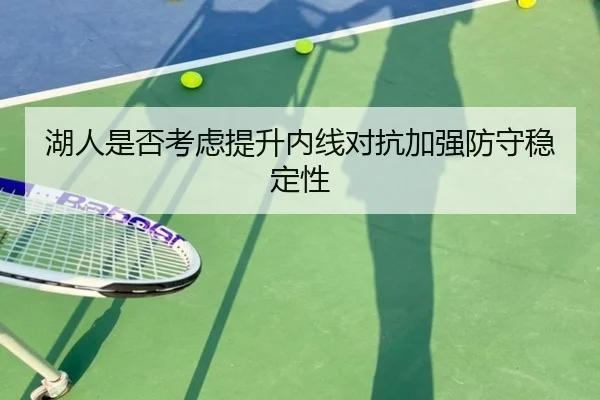湖人是否考虑提升内线对抗加强防守稳定性